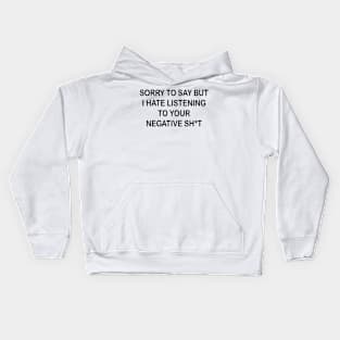 sorry to say but i hate listening to your negative shit Kids Hoodie